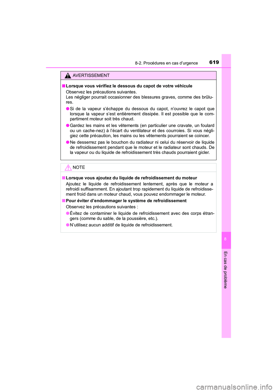 TOYOTA SIENNA 2017  Manuel du propriétaire (in French) 6198-2. Procédures en cas d’urgence
SIENNA_OM_OM08007D_(D)
8
En cas de problème
AVERTISSEMENT
■ Lorsque vous vérifiez le dessous du capot de votre véhicule
Observez les précautions suivantes.