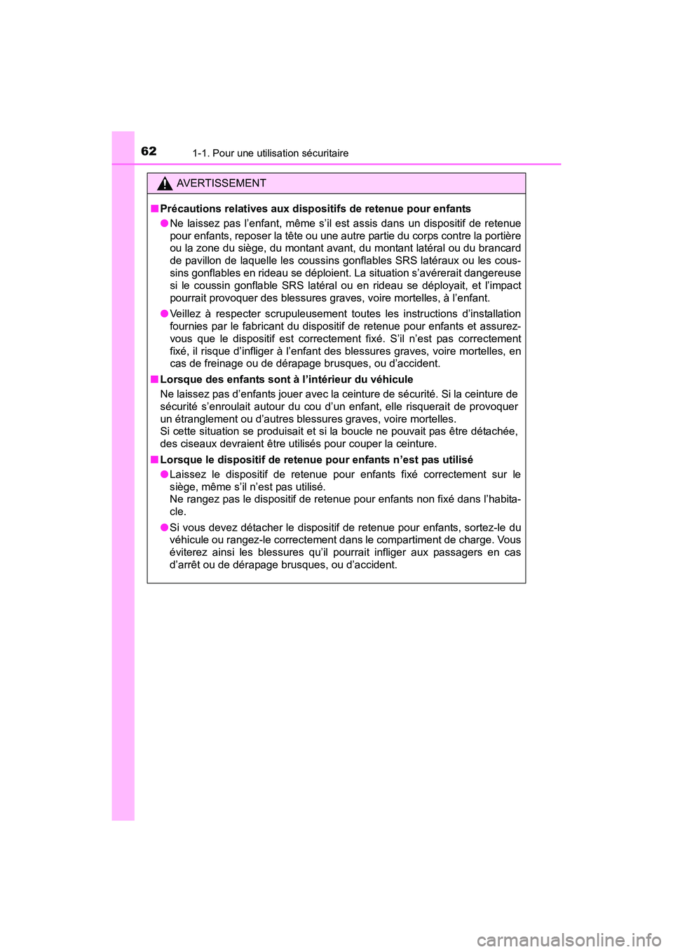 TOYOTA SIENNA 2017  Manuel du propriétaire (in French) 621-1. Pour une utilisation sécuritaire
SIENNA_OM_OM08007D_(D)
AVERTISSEMENT
■ Précautions relatives aux dispositifs de retenue pour enfants
●Ne laissez pas l’enfant, même s’il est assis da