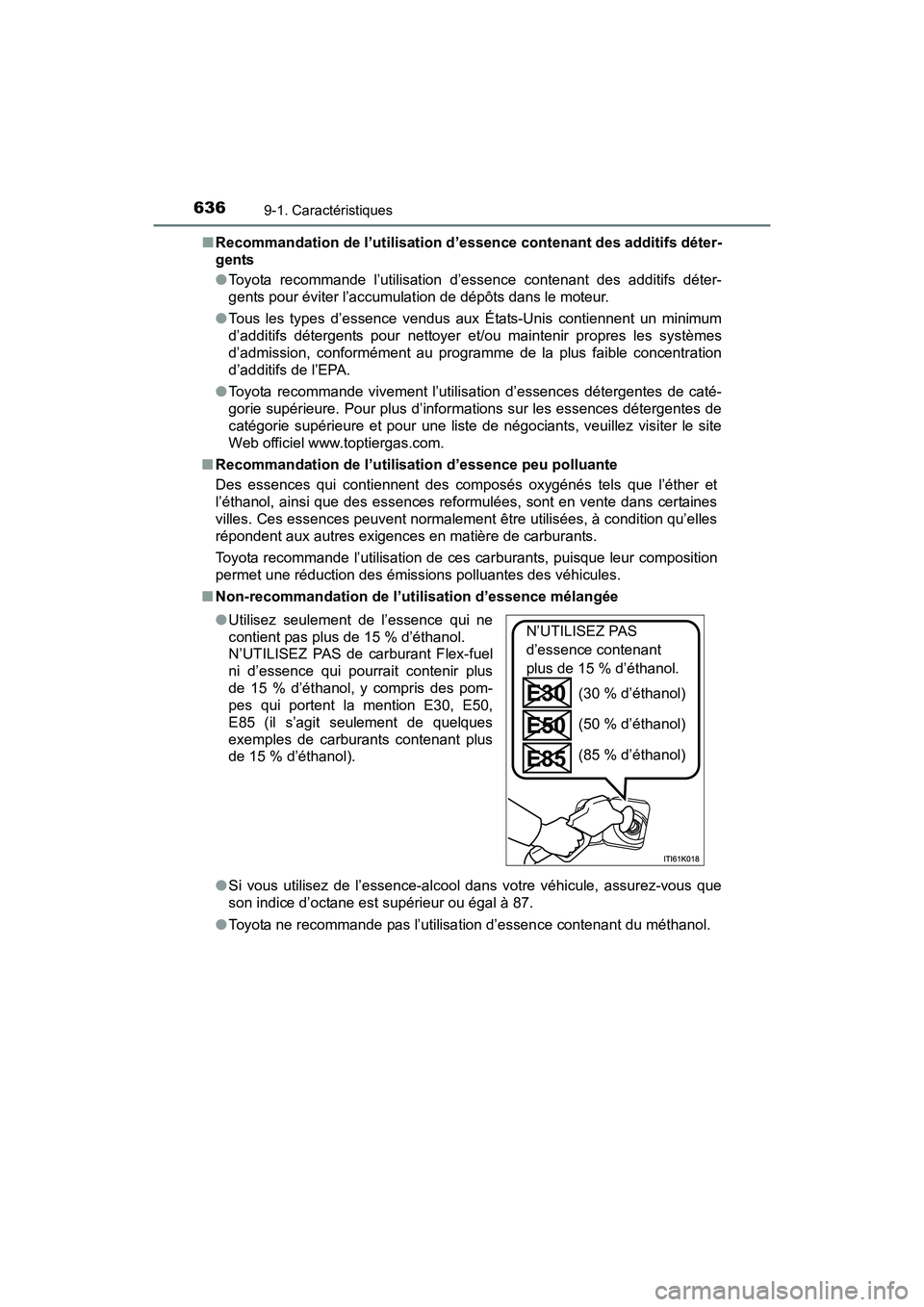 TOYOTA SIENNA 2017  Manuel du propriétaire (in French) 636
SIENNA_OM_OM08007D_(D)
9-1. Caractéristiques
■Recommandation de l’utilisation d’essence contenant des additifs déter-
gents
●Toyota recommande l’utilisation d’essence contenant des a