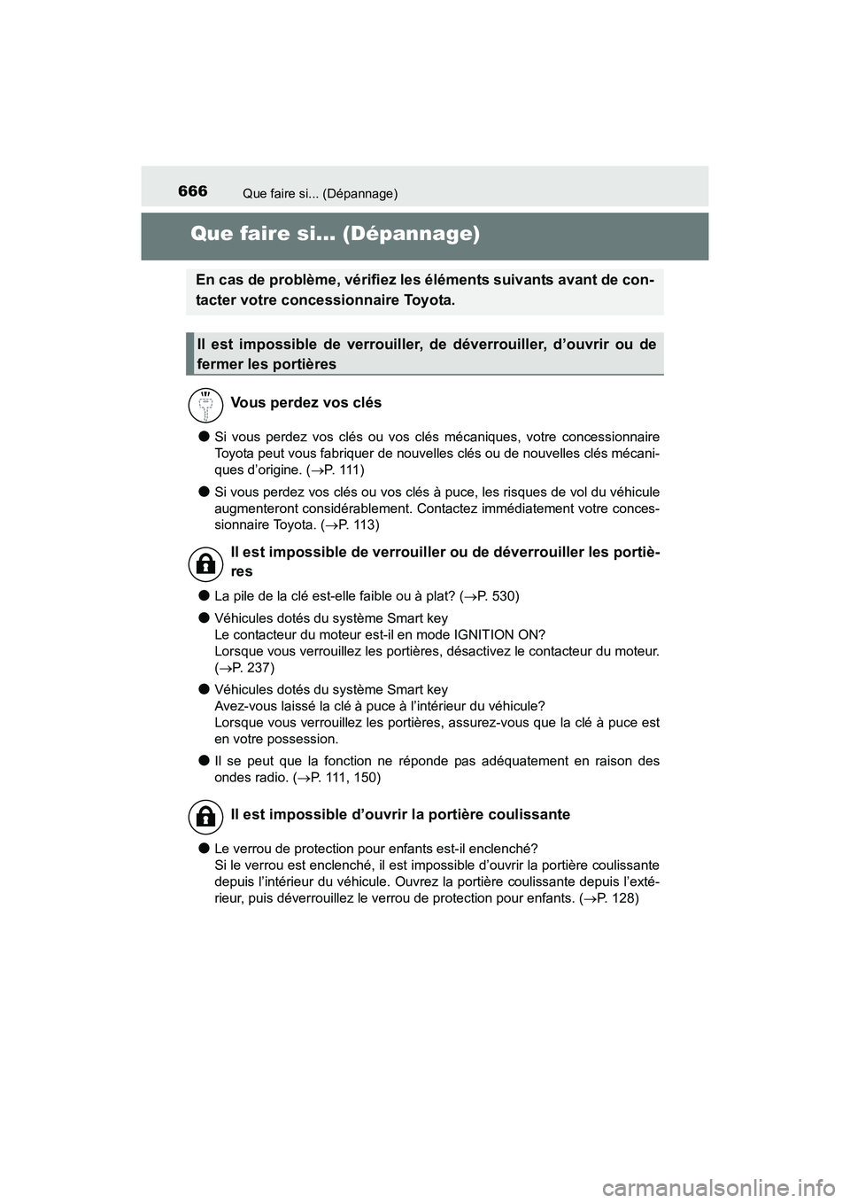 TOYOTA SIENNA 2017  Manuel du propriétaire (in French) 666Que faire si... (Dépannage)
SIENNA_OM_OM08007D_(D)
Que faire si... (Dépannage)
●Si vous perdez vos clés ou vos clés mécaniques, votre concessionnaire
Toyota peut vous fabriquer de nouvelles 