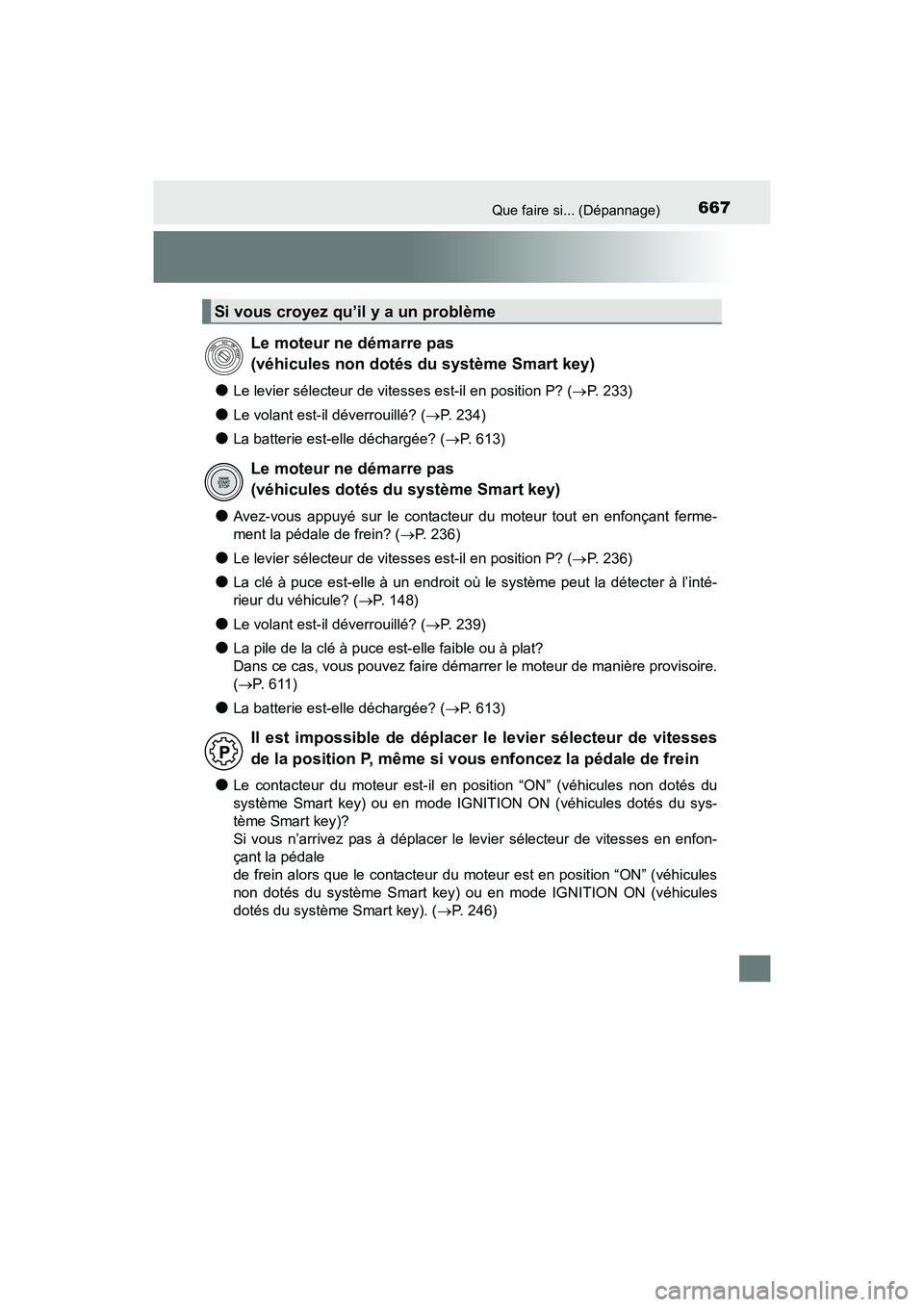TOYOTA SIENNA 2017  Manuel du propriétaire (in French) 667Que faire si... (Dépannage)
SIENNA_OM_OM08007D_(D)
●Le levier sélecteur de vitesses est-il en position P? (→P. 233)
●Le volant est-il déverrouillé? ( →P. 234)
●La batterie est-elle d