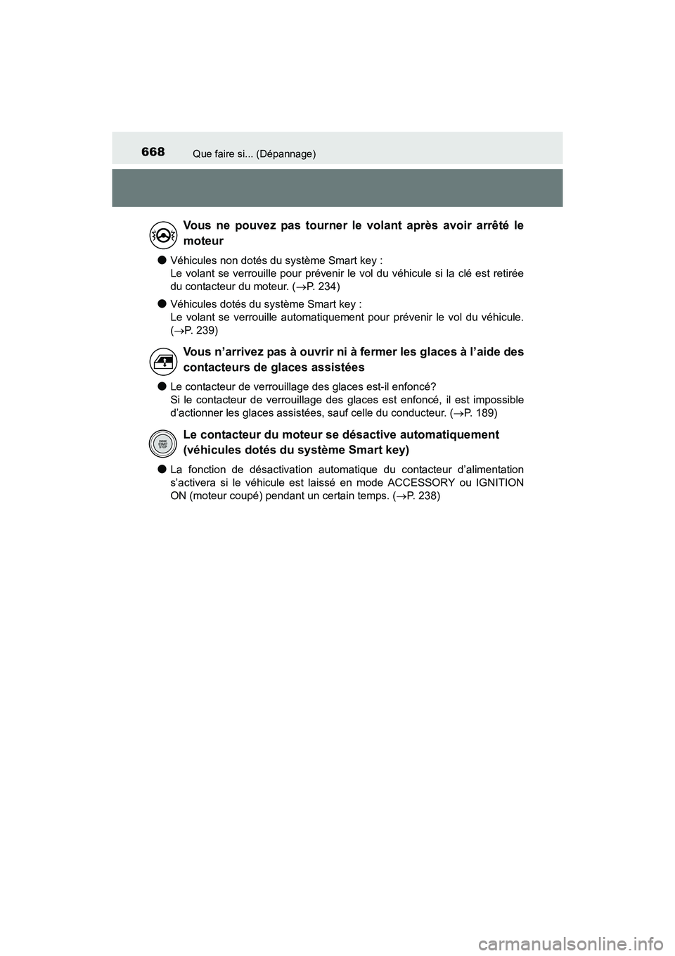 TOYOTA SIENNA 2017  Manuel du propriétaire (in French) 668Que faire si... (Dépannage)
SIENNA_OM_OM08007D_(D)
●Véhicules non dotés du système Smart key : 
Le volant se verrouille pour prévenir le vol du véhicule si la clé est retirée
du contacteu