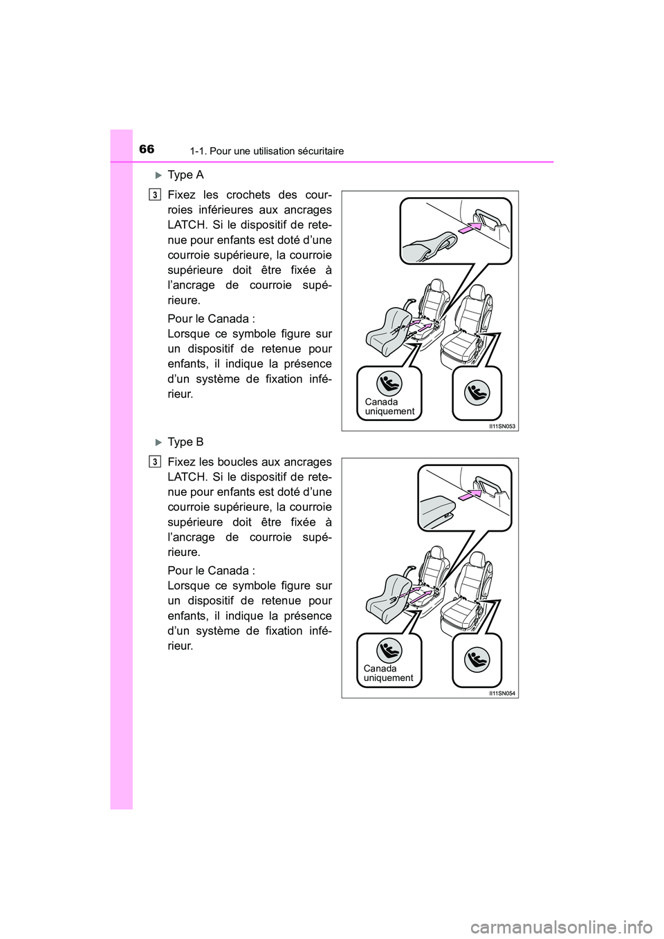 TOYOTA SIENNA 2017  Manuel du propriétaire (in French) 661-1. Pour une utilisation sécuritaire
SIENNA_OM_OM08007D_(D)
�XType A
Fixez les crochets des cour-
roies inférieures aux ancrages
LATCH. Si le dispositif de rete-
nue pour enfants est doté d’un