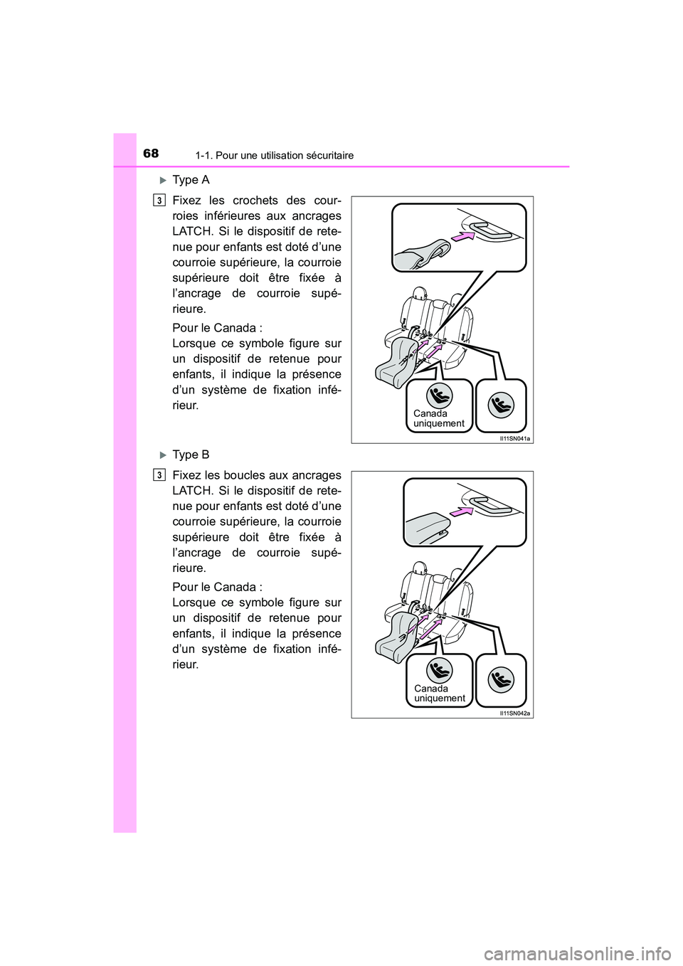 TOYOTA SIENNA 2017  Manuel du propriétaire (in French) 681-1. Pour une utilisation sécuritaire
SIENNA_OM_OM08007D_(D)
�XType A
Fixez les crochets des cour-
roies inférieures aux ancrages
LATCH. Si le dispositif de rete-
nue pour enfants est doté d’un