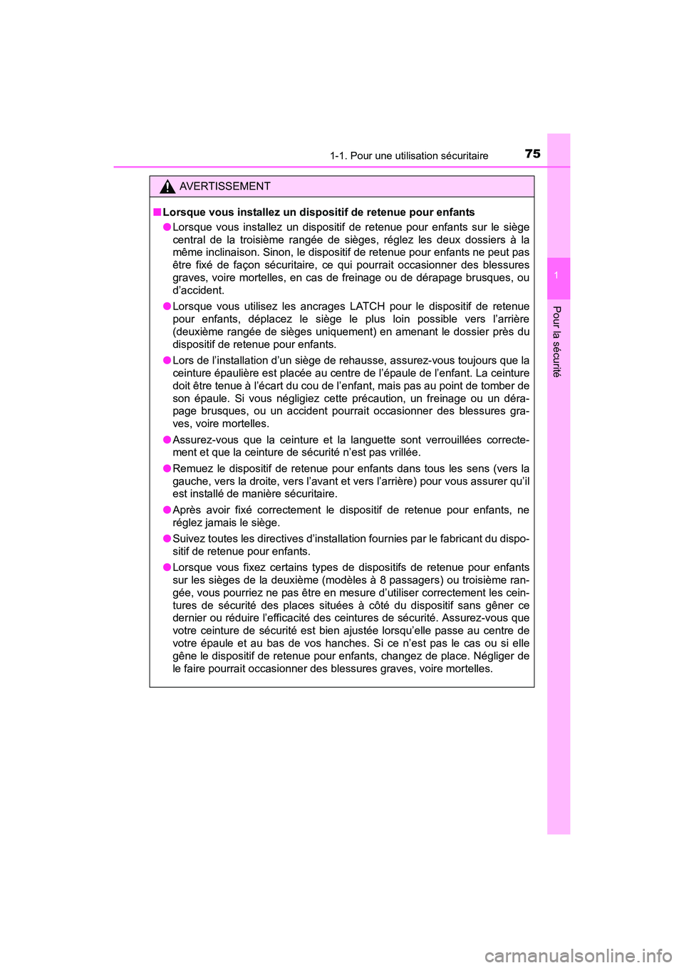 TOYOTA SIENNA 2017  Manuel du propriétaire (in French) 751-1. Pour une utilisation sécuritaire
SIENNA_OM_OM08007D_(D)
1
Pour la sécurité
AVERTISSEMENT
■ Lorsque vous installez un dispositif de retenue pour enfants
●Lorsque vous installez un disposi