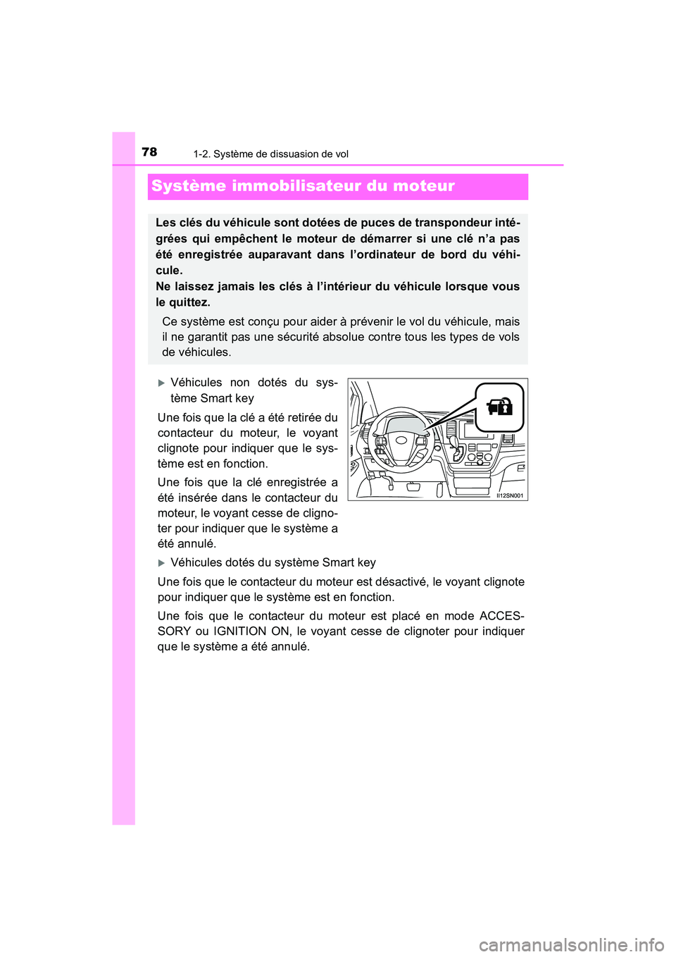 TOYOTA SIENNA 2017  Manuel du propriétaire (in French) 781-2. Système de dissuasion de vol
SIENNA_OM_OM08007D_(D)
Système immobilisateur du moteur
�XVéhicules non dotés du sys-
tème Smart key 
Une fois que la clé a été retirée du
contacteur du mo