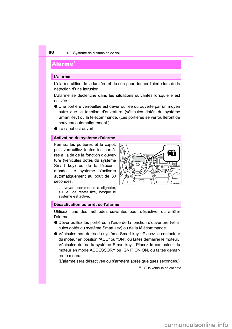 TOYOTA SIENNA 2017  Manuel du propriétaire (in French) 801-2. Système de dissuasion de vol
SIENNA_OM_OM08007D_(D)
Alarme∗
L’alarme utilise de la lumière et du son pour donner l’alerte lors de la
détection d’une intrusion.
L’alarme se déclenc
