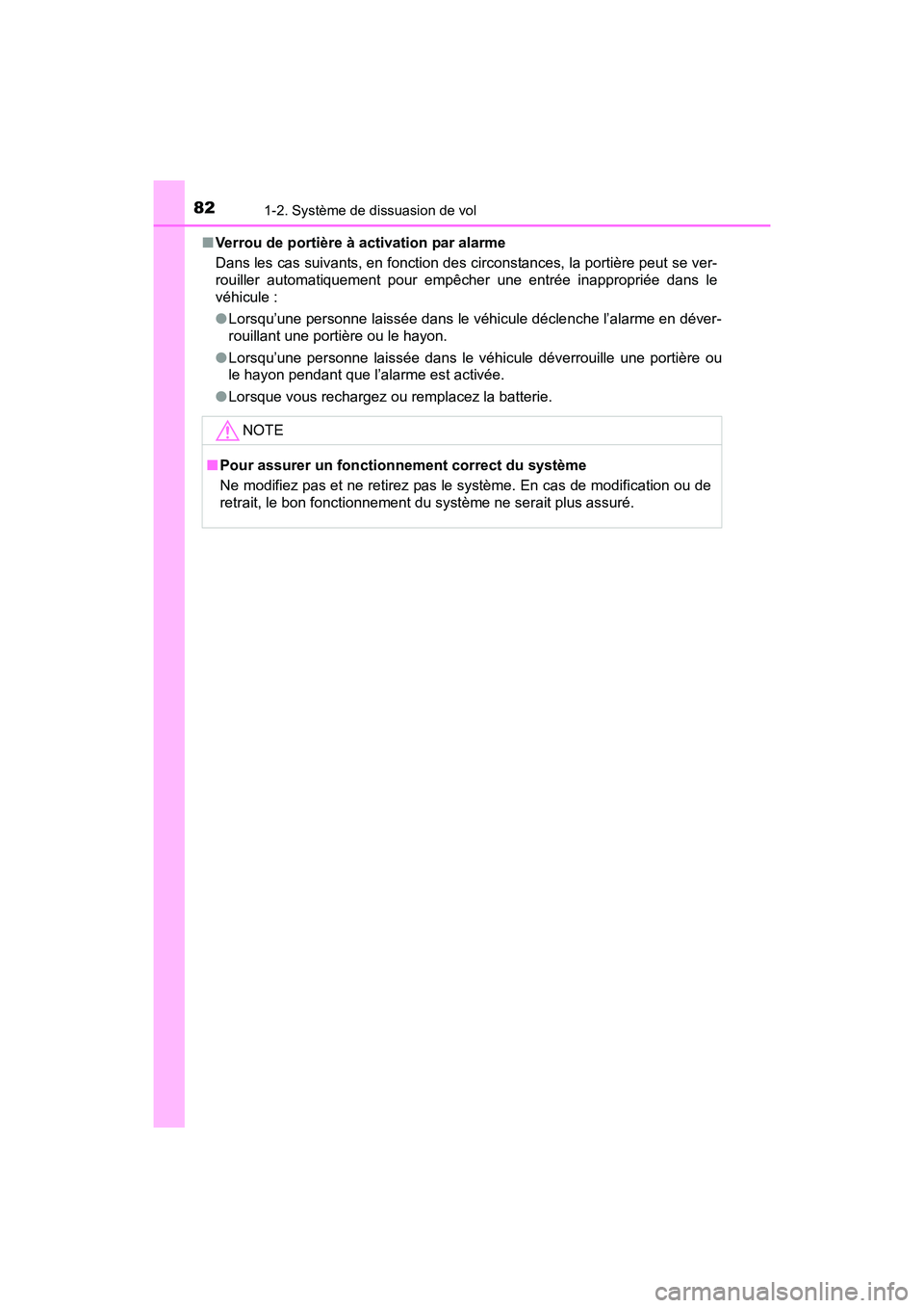 TOYOTA SIENNA 2017  Manuel du propriétaire (in French) 821-2. Système de dissuasion de vol
SIENNA_OM_OM08007D_(D)■
Verrou de portière à activation par alarme
Dans les cas suivants, en fonction des circonstances, la portière peut se ver-
rouiller aut