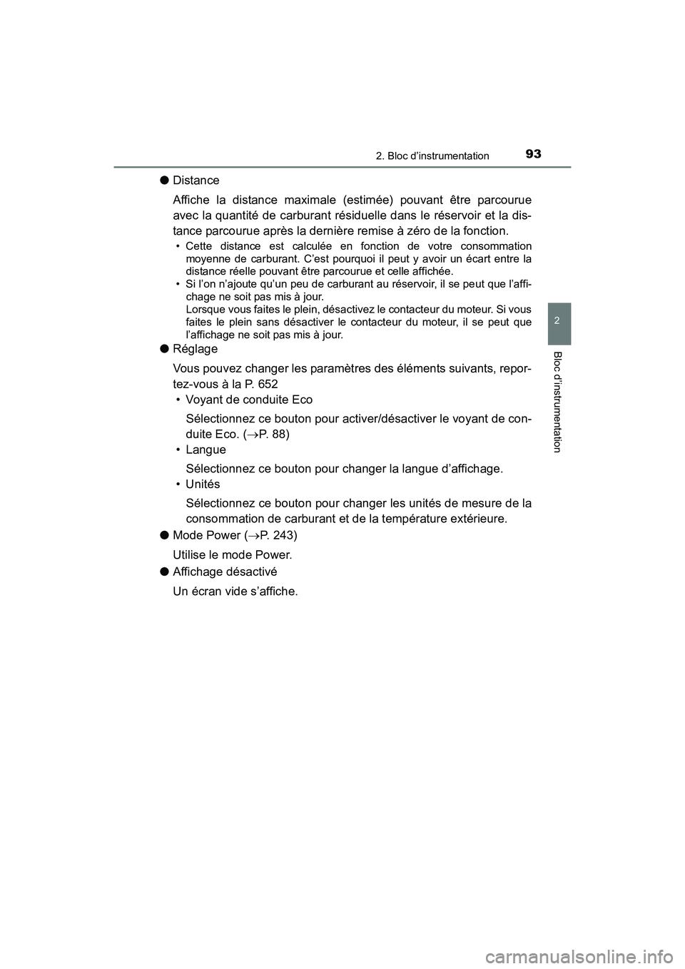 TOYOTA SIENNA 2017  Manuel du propriétaire (in French) SIENNA_OM_OM08007D_(D)
932. Bloc d’instrumentation
2
Bloc d’instrumentation
●Distance
Affiche la distance maximale (estimée) pouvant être parcourue
avec la quantité de carburant résiduelle d