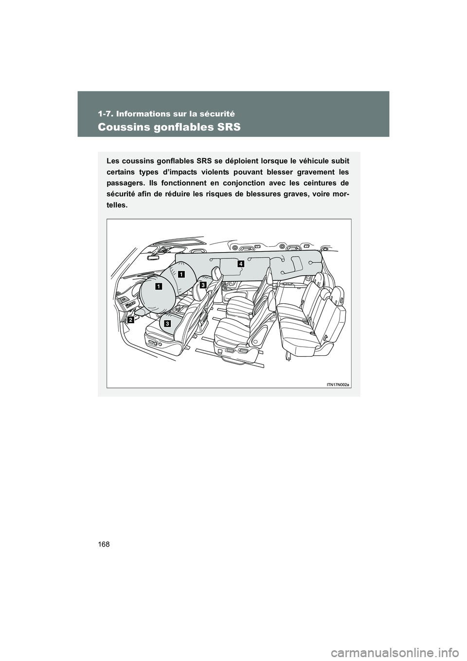 TOYOTA SIENNA 2012 Manuel du propriétaire (in French) 168
1-7. Informations sur la sécurité
SIENNA_D (OM45467D)
Coussins gonflables SRS
Les coussins gonflables SRS se déploient lorsque le véhicule subit
certains types d’impacts violents pouvant ble TOYOTA SIENNA 2012 Manuel du propriétaire (in French) 168
1-7. Informations sur la sécurité
SIENNA_D (OM45467D)
Coussins gonflables SRS
Les coussins gonflables SRS se déploient lorsque le véhicule subit
certains types d’impacts violents pouvant ble