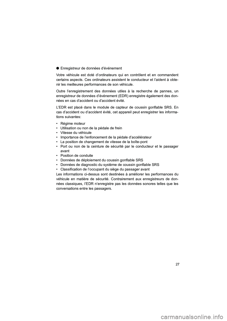 TOYOTA SIENNA 2012  Manuel du propriétaire (in French) SIENNA_D (OM45467D)
27
●Enregistreur de données d’événement
Votre véhicule est doté d’ordinateurs qui en contrôlent et en commandent
certains aspects. Ces ordinateurs assistent le conducte