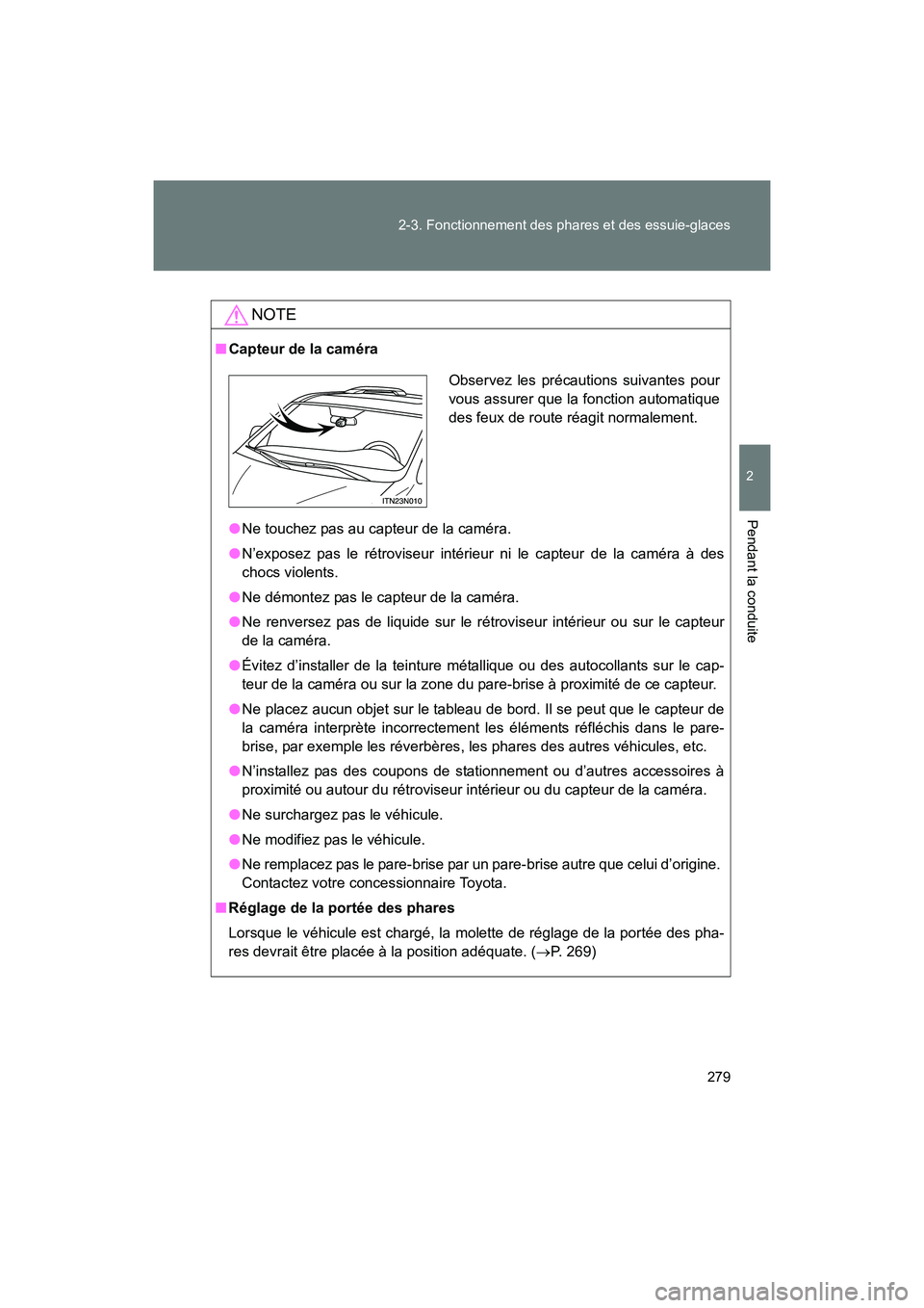 TOYOTA SIENNA 2012  Manuel du propriétaire (in French) 279
2-3. Fonctionnement des phares et des essuie-glaces
2
Pendant la conduite
SIENNA_D (OM45467D)
NOTE
■
Capteur de la caméra
●Ne touchez pas au capteur de la caméra.
● N’exposez pas le rét