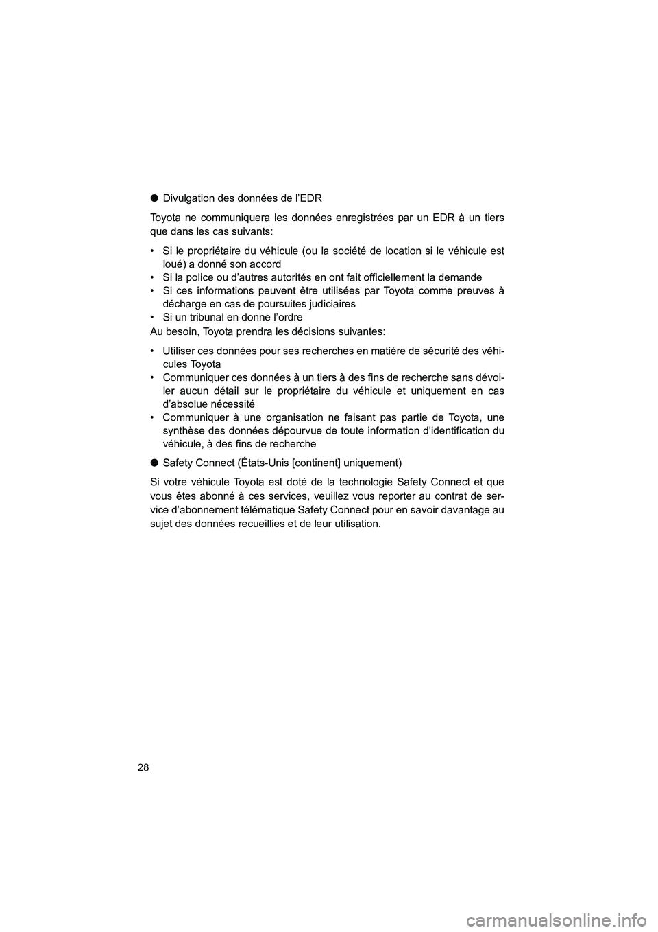 TOYOTA SIENNA 2012  Manuel du propriétaire (in French) SIENNA_D (OM45467D)
28
●Divulgation des données de l’EDR
Toyota ne communiquera les données enregistrées par un EDR à un tiers
que dans les cas suivants:
• Si le propriétaire du véhicule (
