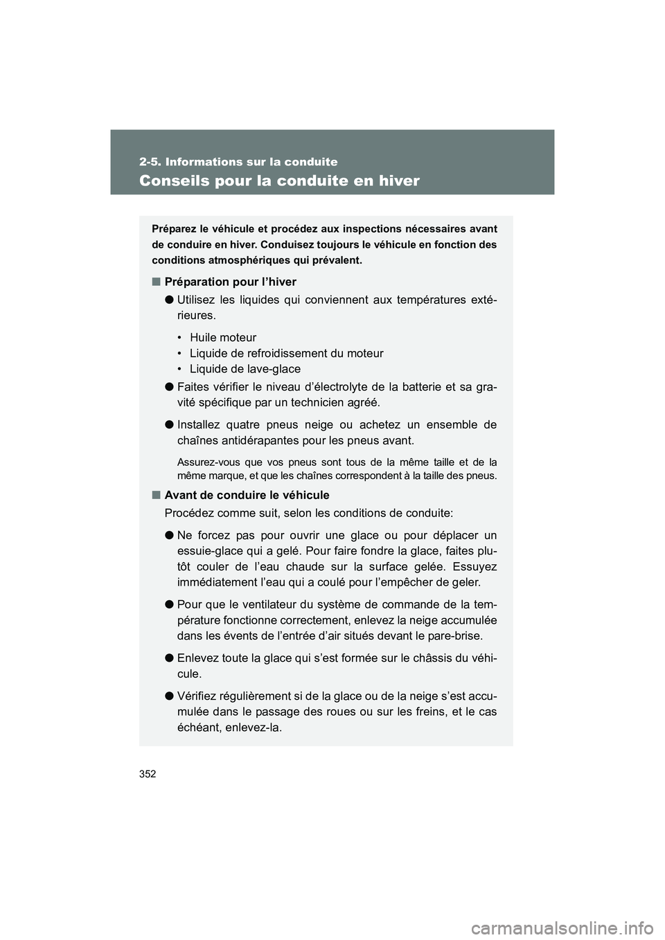 TOYOTA SIENNA 2012 Manuel du propriétaire (in French) 352
2-5. Informations sur la conduite
SIENNA_D (OM45467D)
Conseils pour la conduite en hiver
Préparez le véhicule et procédez aux inspections nécessaires avant
de conduire en hiver. Conduisez touj TOYOTA SIENNA 2012 Manuel du propriétaire (in French) 352
2-5. Informations sur la conduite
SIENNA_D (OM45467D)
Conseils pour la conduite en hiver
Préparez le véhicule et procédez aux inspections nécessaires avant
de conduire en hiver. Conduisez touj