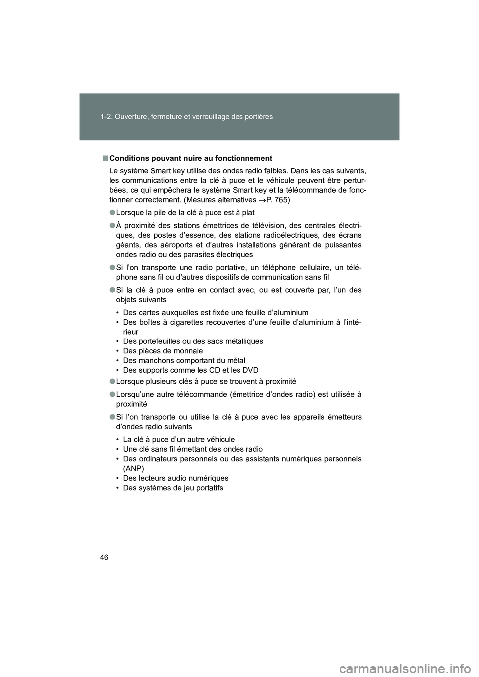 TOYOTA SIENNA 2012  Manuel du propriétaire (in French) 46 1-2. Ouverture, fermeture et verrouillage des portières
SIENNA_D (OM45467D)
■Conditions pouvant nuire au fonctionnement
Le système Smart key utilise des ondes radio faibles. Dans les cas suivan