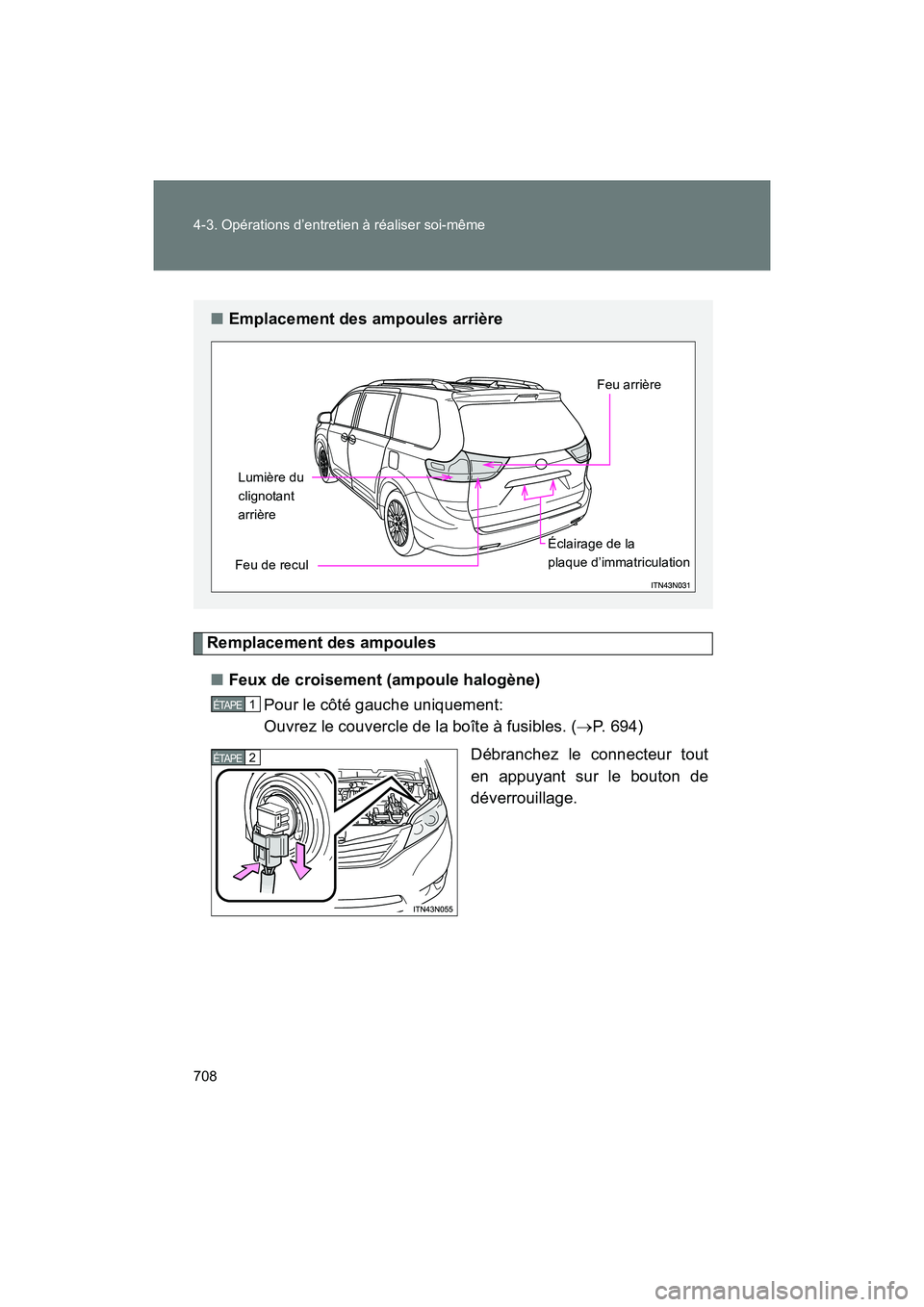 TOYOTA SIENNA 2012 Manuel du propriétaire (in French) 708 4-3. Opérations d’entretien à réaliser soi-même
SIENNA_D (OM45467D)
Remplacement des ampoules■ Feux de croisement (ampoule halogène)
Pour le côté gauche uniquement:
Ouvrez le couvercle TOYOTA SIENNA 2012 Manuel du propriétaire (in French) 708 4-3. Opérations d’entretien à réaliser soi-même
SIENNA_D (OM45467D)
Remplacement des ampoules■ Feux de croisement (ampoule halogène)
Pour le côté gauche uniquement:
Ouvrez le couvercle