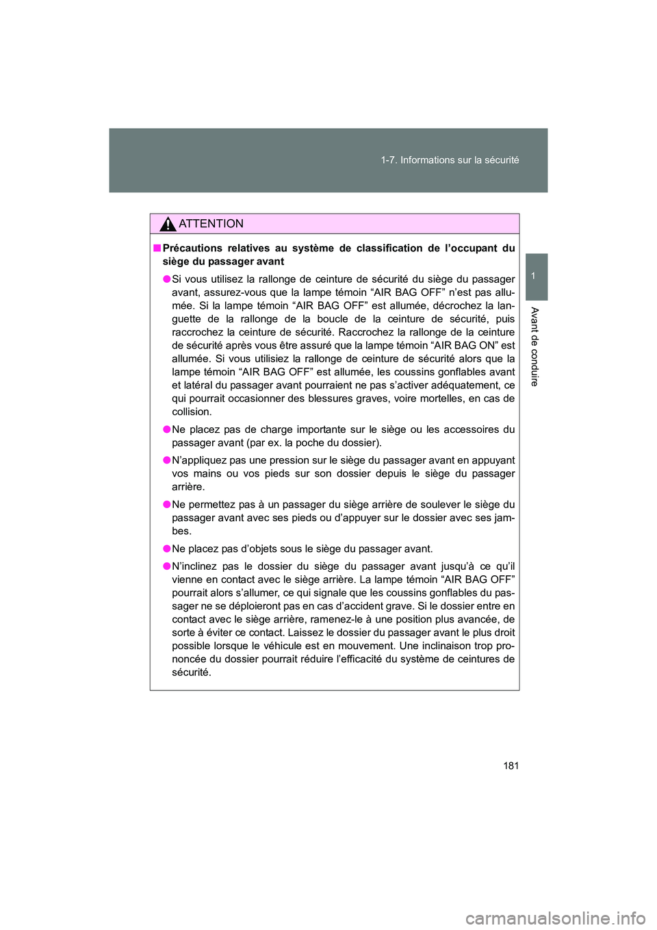 TOYOTA SIENNA 2011 Manuel du propriétaire (in French) 181
1-7. Informations sur la sécurité
1
Avant de conduire
SIENNA_D (OM45466D)
AT T E N T I O N
■
Précautions relatives au système de classification de l’occupant du
siège du passager avant
TOYOTA SIENNA 2011 Manuel du propriétaire (in French) 181
1-7. Informations sur la sécurité
1
Avant de conduire
SIENNA_D (OM45466D)
AT T E N T I O N
■
Précautions relatives au système de classification de l’occupant du
siège du passager avant