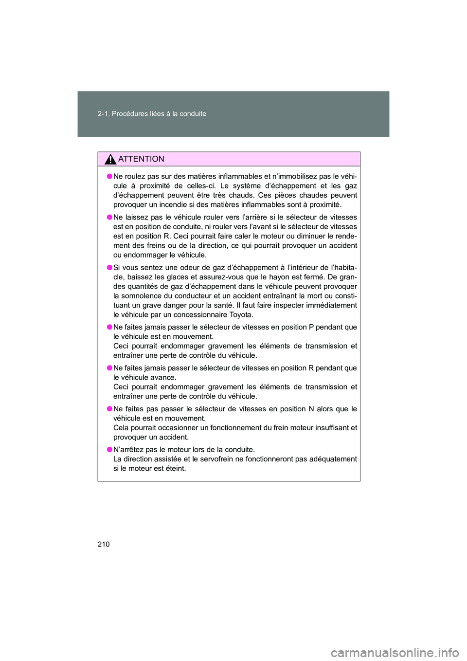 TOYOTA SIENNA 2011  Manuel du propriétaire (in French) 210 2-1. Procédures liées à la conduite
SIENNA_D (OM45466D)
AT T E N T I O N
●Ne roulez pas sur des matières inflammables et n’immobilisez pas le véhi-
cule à proximité de celles-ci. Le sys