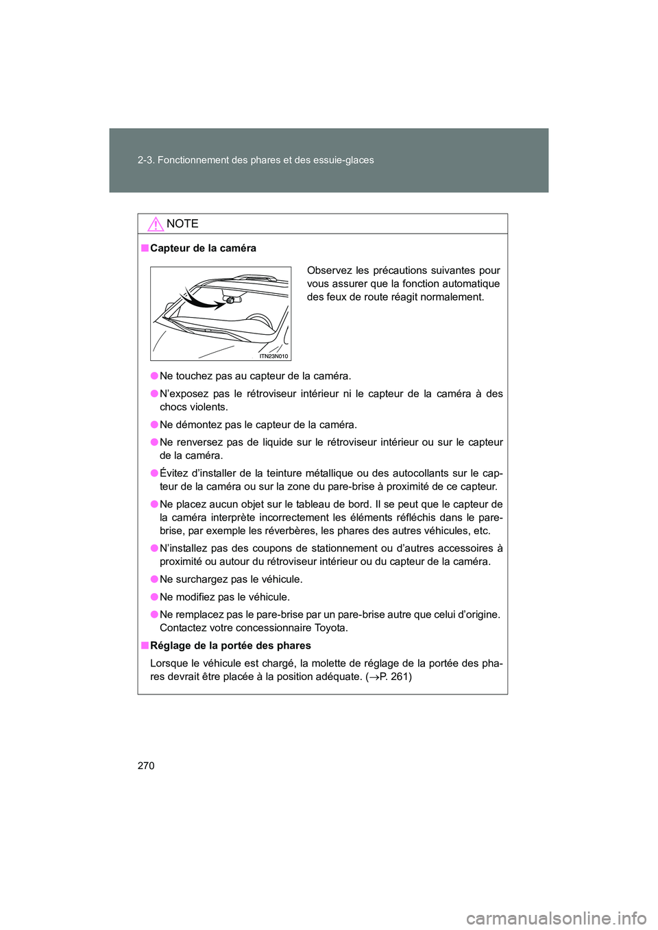 TOYOTA SIENNA 2011  Manuel du propriétaire (in French) 270 2-3. Fonctionnement des phares et des essuie-glaces
SIENNA_D (OM45466D)
NOTE
■Capteur de la caméra
● Ne touchez pas au capteur de la caméra.
● N’exposez pas le rétroviseur intérieur ni