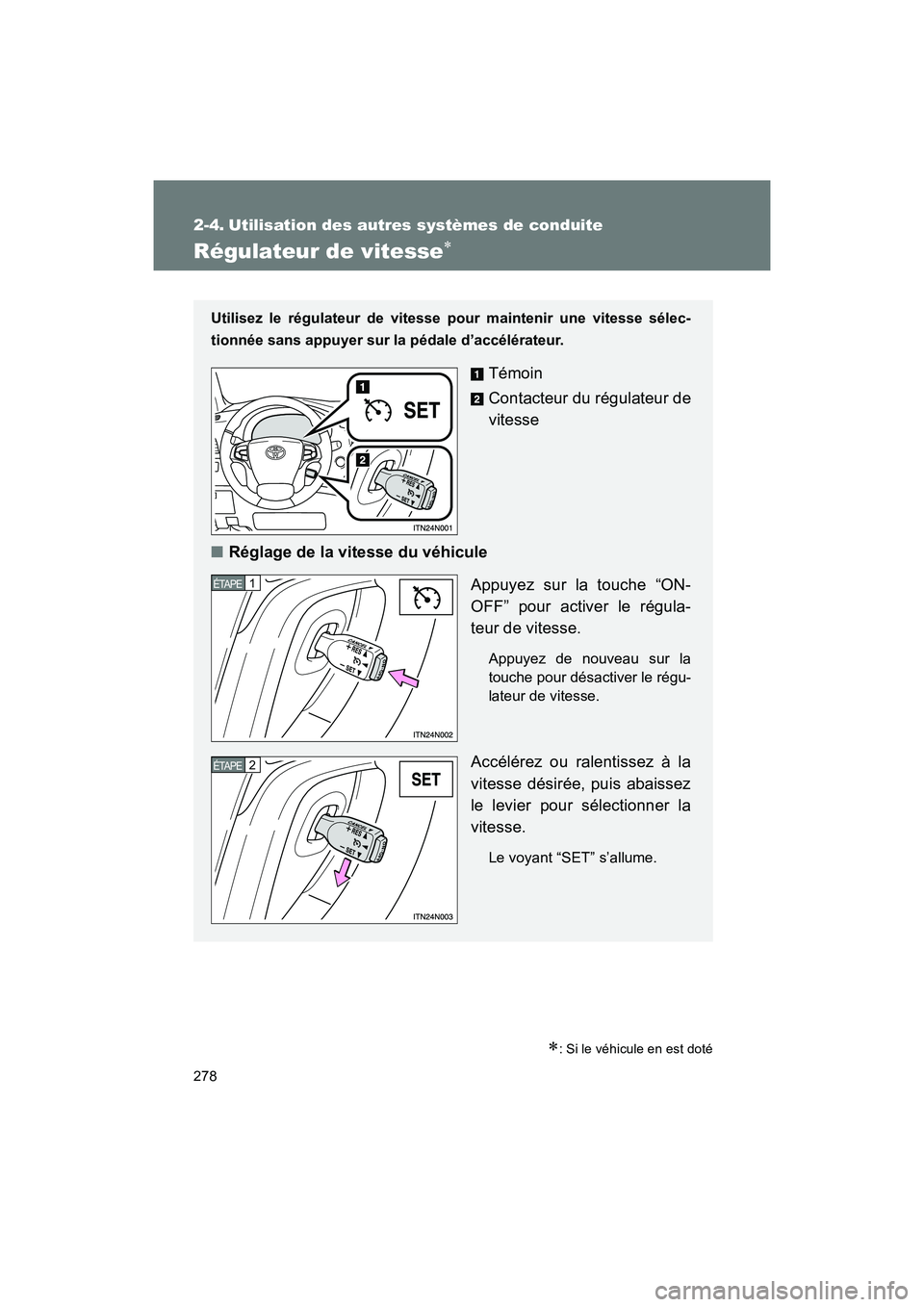 TOYOTA SIENNA 2011  Manuel du propriétaire (in French) 278
SIENNA_D (OM45466D)
2-4. Utilisation des autres systèmes de conduite
Régulateur de vitesse∗
∗: Si le véhicule en est doté
Utilisez le régulateur de vitesse pour maintenir une vitesse sél