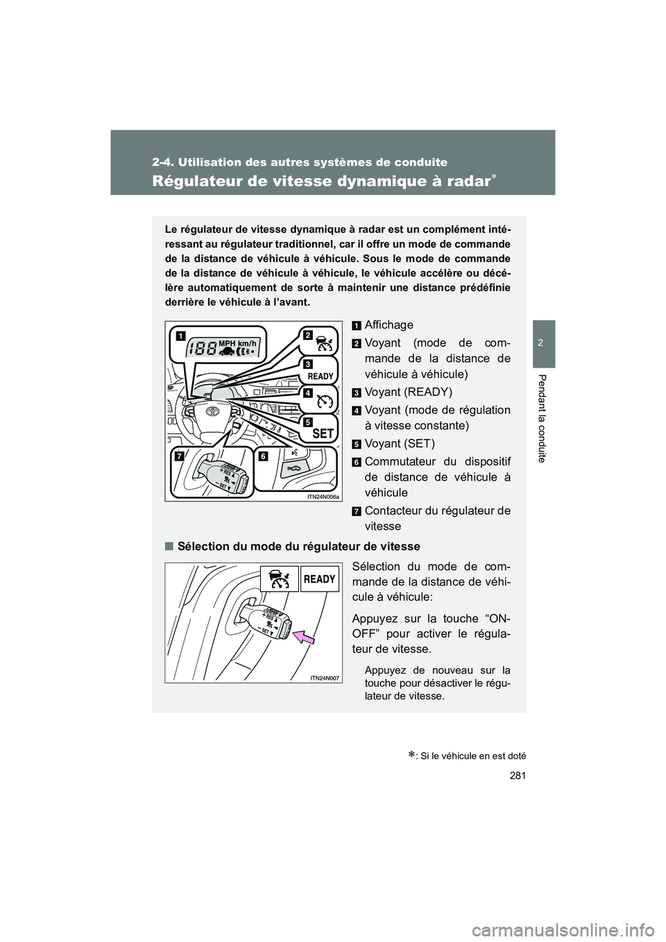 TOYOTA SIENNA 2011  Manuel du propriétaire (in French) 281
2-4. Utilisation des autres systèmes de conduite
2
Pendant la conduite
SIENNA_D (OM45466D)
Régulateur de vitesse dynamique à radar∗
∗: Si le véhicule en est doté
Le régulateur de vitesse