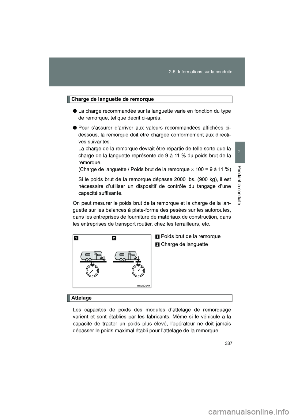TOYOTA SIENNA 2011 Manuel du propriétaire (in French) 337
2-5. Informations sur la conduite
2
Pendant la conduite
SIENNA_D (OM45466D)
Charge de languette de remorque
● La charge recommandée sur la languette varie en fonction du type
de remorque, tel q TOYOTA SIENNA 2011 Manuel du propriétaire (in French) 337
2-5. Informations sur la conduite
2
Pendant la conduite
SIENNA_D (OM45466D)
Charge de languette de remorque
● La charge recommandée sur la languette varie en fonction du type
de remorque, tel q