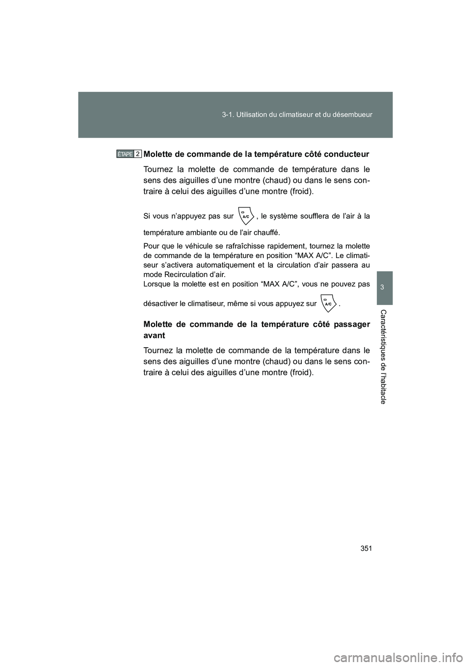 TOYOTA SIENNA 2011 Manuel du propriétaire (in French) 351
3-1. Utilisation du climatiseur et du désembueur
3
Caractéristiques de l’habitacle
SIENNA_D (OM45466D)
Molette de commande de la température côté conducteur
Tournez la molette de commande d TOYOTA SIENNA 2011 Manuel du propriétaire (in French) 351
3-1. Utilisation du climatiseur et du désembueur
3
Caractéristiques de l’habitacle
SIENNA_D (OM45466D)
Molette de commande de la température côté conducteur
Tournez la molette de commande d