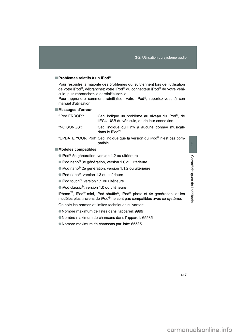 TOYOTA SIENNA 2011  Manuel du propriétaire (in French) 417
3-2. Utilisation du système audio
3
SIENNA_D (OM45466D)
Caractéristiques de l’habitacle
■
Problèmes relatifs à un iPod®
Pour résoudre la majorité des problèmes qui surviennent lors de 