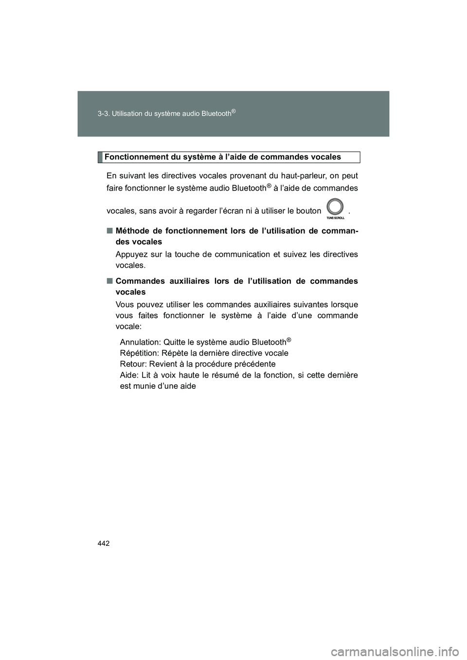 TOYOTA SIENNA 2011 Manuel du propriétaire (in French) 442 3-3. Utilisation du système audio Bluetooth
®
SIENNA_D (OM45466D)
Fonctionnement du système à l’aide de commandes vocalesEn suivant les directives vocales provenant du haut-parleur, on peut
TOYOTA SIENNA 2011 Manuel du propriétaire (in French) 442 3-3. Utilisation du système audio Bluetooth
®
SIENNA_D (OM45466D)
Fonctionnement du système à l’aide de commandes vocalesEn suivant les directives vocales provenant du haut-parleur, on peut