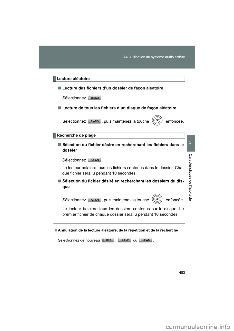 TOYOTA SIENNA 2011  Manuel du propriétaire (in French) 483
3-4. Utilisation du système audio arrière
3
Caractéristiques de l’habitacle
SIENNA_D (OM45466D)
Lecture aléatoire
■ Lecture des fichiers d’un dossier de façon aléatoire
Sélectionnez .