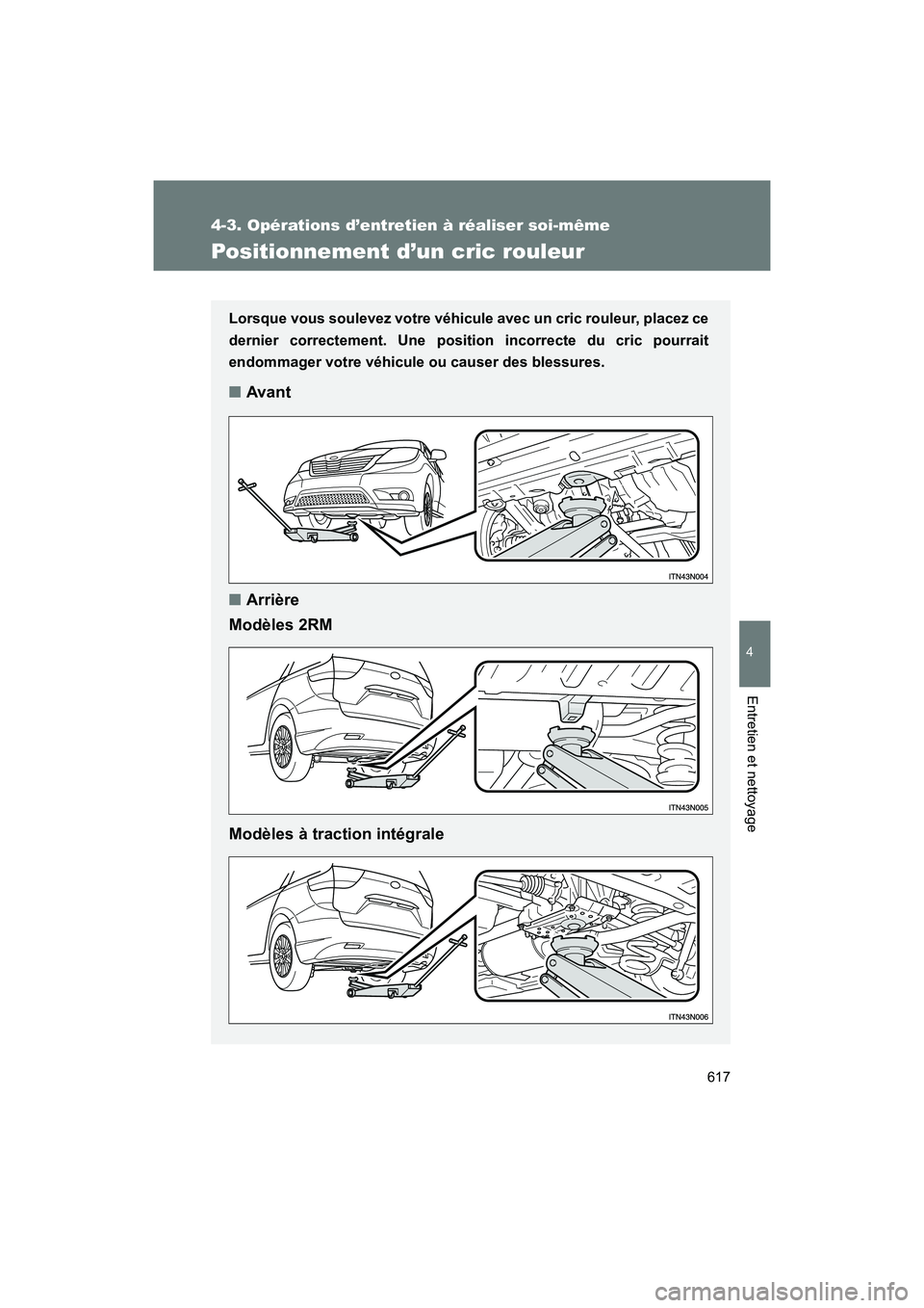 TOYOTA SIENNA 2011  Manuel du propriétaire (in French) 617
4-3. Opérations d’entretien à réaliser soi-même
4
Entretien et nettoyage
SIENNA_D (OM45466D)
Positionnement d’un cric rouleur
Lorsque vous soulevez votre véhicule avec un cric rouleur, pl