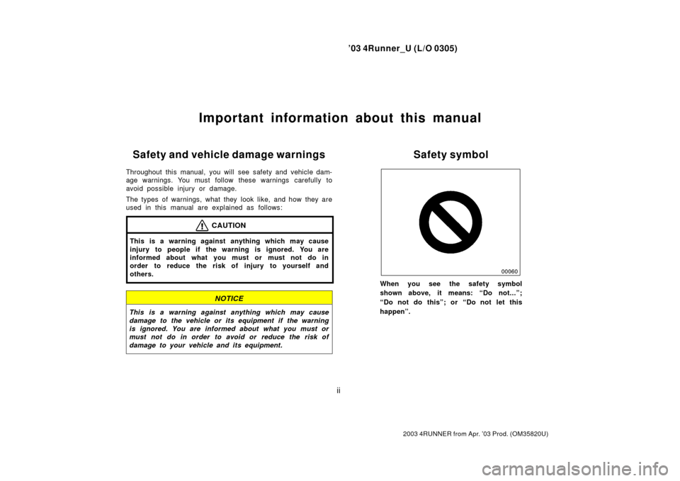 TOYOTA 4RUNNER 2003 N210 / 4.G Owners Manual ’03 4Runner_U (L/O 0305)
ii
2003 4RUNNER from Apr. ’03 Prod. (OM 35820U)
Important information about this manual
Safety and vehicle damage warnings
Throughout this manual, you will see safety and 