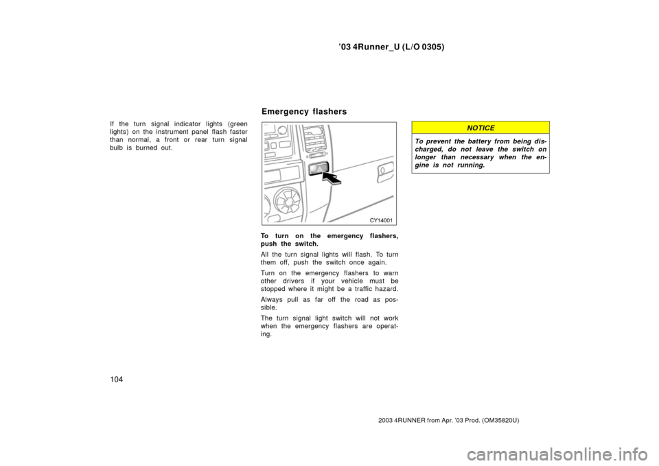 TOYOTA 4RUNNER 2003 N210 / 4.G Owners Manual ’03 4Runner_U (L/O 0305)
104
2003 4RUNNER from Apr. ’03 Prod. (OM 35820U)
If the turn signal indicator lights (green
lights) on the instrument panel flash faster
than normal, a front or rear turn 