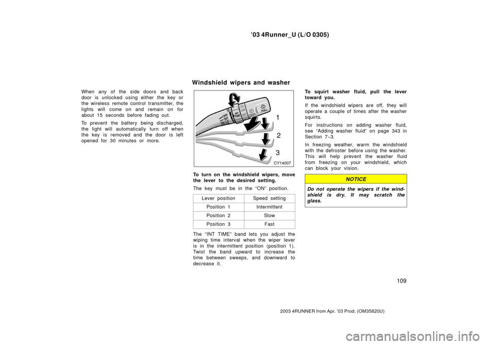 TOYOTA 4RUNNER 2003 N210 / 4.G Owners Manual ’03 4Runner_U (L/O 0305)
109
2003 4RUNNER from Apr. ’03 Prod. (OM 35820U)
When any of the side doors and back
door is unlocked using either the  key or
the wireless remote control transmitter, the