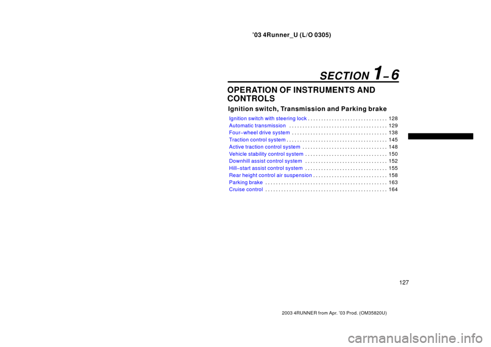 TOYOTA 4RUNNER 2003 N210 / 4.G Owners Manual ’03 4Runner_U (L/O 0305)
127
2003 4RUNNER from Apr. ’03 Prod. (OM 35820U)
OPERATION OF INSTRUMENTS AND
CONTROLS
Ignition switch, Transmission and Parking brake
Ignition switch with steering lock 1