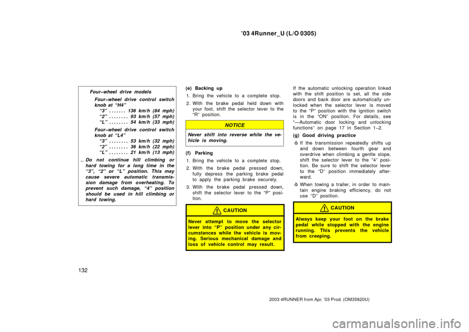 TOYOTA 4RUNNER 2003 N210 / 4.G Owners Manual ’03 4Runner_U (L/O 0305)
132
2003 4RUNNER from Apr. ’03 Prod. (OM 35820U)
Four�wheel drive models
Four�wheel drive control switch
knob at “H4”“3” 136 km/h (84 mph) . . . . . . . 
“2” 9