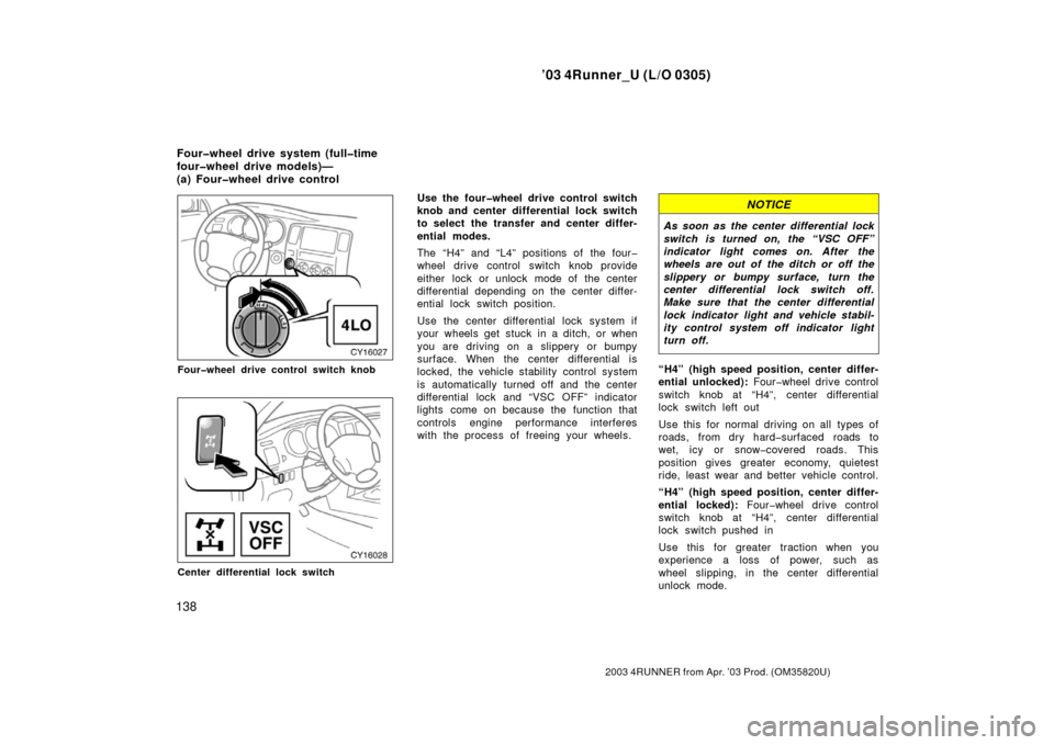 TOYOTA 4RUNNER 2003 N210 / 4.G Owners Manual ’03 4Runner_U (L/O 0305)
138
2003 4RUNNER from Apr. ’03 Prod. (OM 35820U)
Four�wheel drive control switch knob
Center differential lock switch
Use the four�wheel drive control switch
knob and cent