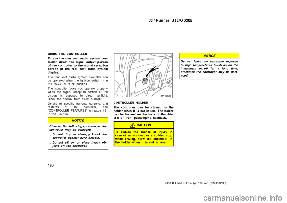 TOYOTA 4RUNNER 2003 N210 / 4.G Owners Manual ’03 4Runner_U (L/O 0305)
190
2003 4RUNNER from Apr. ’03 Prod. (OM 35820U)
USING THE CONTROLLER
To use the rear seat audio system con-
troller, direct the signal output portion
of the controller to