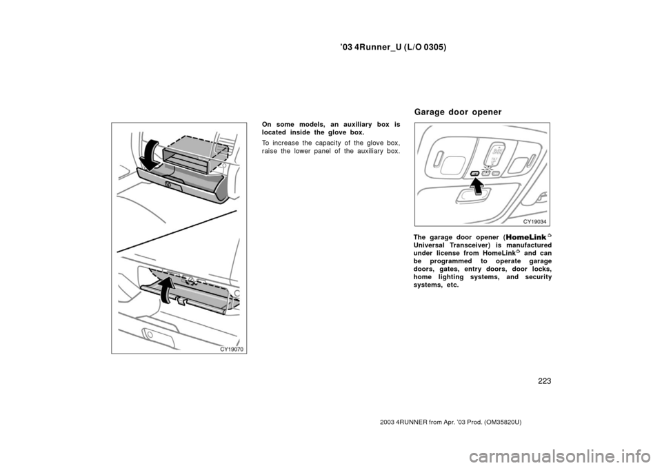 TOYOTA 4RUNNER 2003 N210 / 4.G Owners Manual ’03 4Runner_U (L/O 0305)
223
2003 4RUNNER from Apr. ’03 Prod. (OM 35820U)
On some models, an auxiliary box is
located inside the glove box.
To increase the capacity of the glove box,
raise the low
