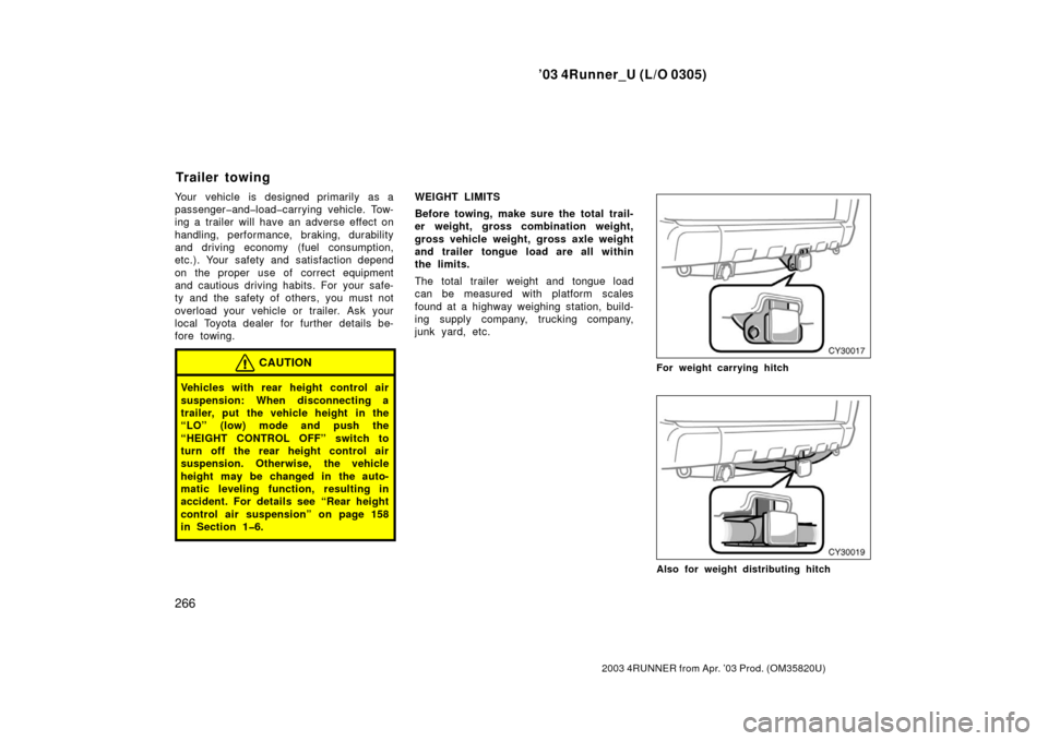 TOYOTA 4RUNNER 2003 N210 / 4.G Owners Manual ’03 4Runner_U (L/O 0305)
266
2003 4RUNNER from Apr. ’03 Prod. (OM 35820U)
Your vehicle is designed primarily as a
passenger�and�load�carrying vehicle. Tow-
ing a trailer will have an adverse effec