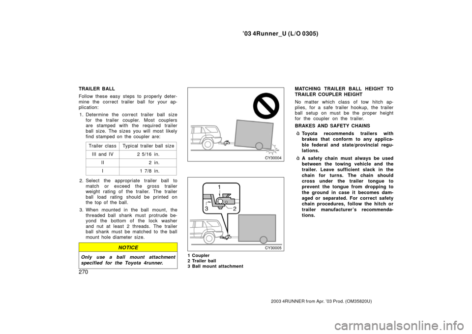 TOYOTA 4RUNNER 2003 N210 / 4.G User Guide ’03 4Runner_U (L/O 0305)
270
2003 4RUNNER from Apr. ’03 Prod. (OM 35820U)
TRAILER BALL
Follow these easy steps to properly deter-
mine the correct trailer ball for your ap-
plication:
1. Determine