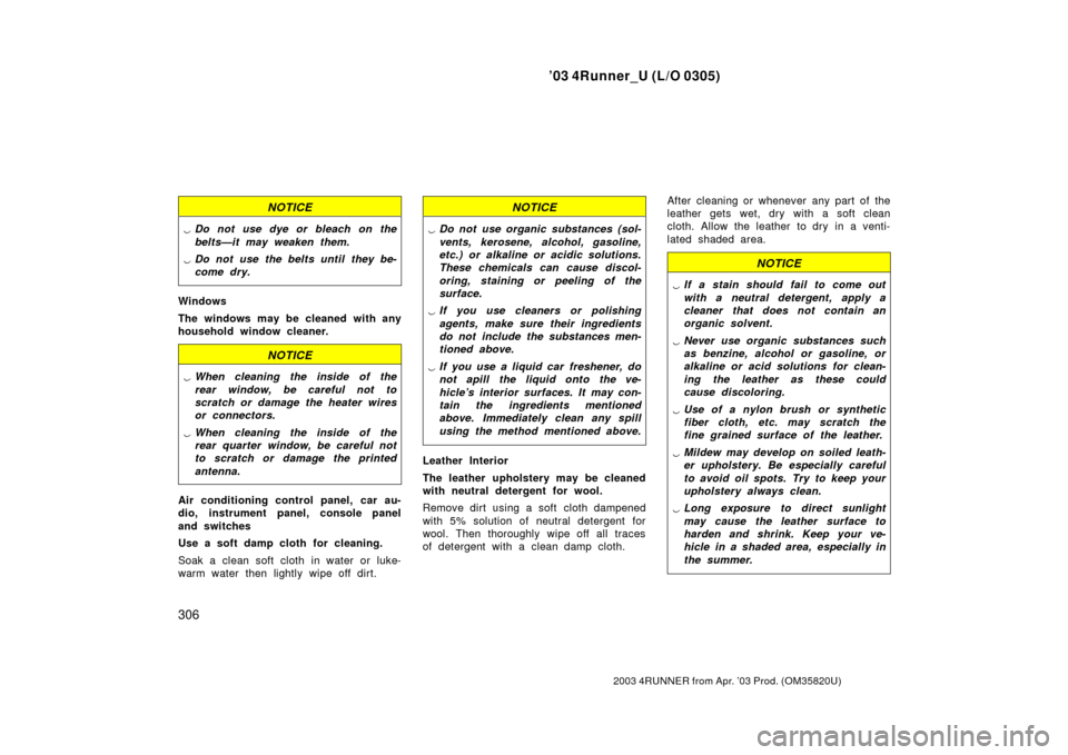 TOYOTA 4RUNNER 2003 N210 / 4.G Owners Manual ’03 4Runner_U (L/O 0305)
306
2003 4RUNNER from Apr. ’03 Prod. (OM 35820U)
NOTICE
Do not use dye or bleach on the
belts—it may weaken them.
 Do not use the belts until they be-
come dry.
Window