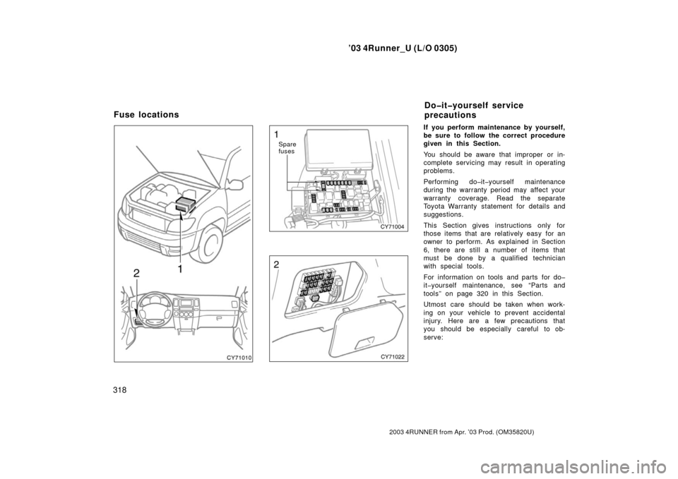 TOYOTA 4RUNNER 2003 N210 / 4.G Owners Manual ’03 4Runner_U (L/O 0305)
318
2003 4RUNNER from Apr. ’03 Prod. (OM 35820U)
Spare
fuses
If you perform maintenance by yourself,
be sure to follow the correct procedure
given in this Section.
You sho