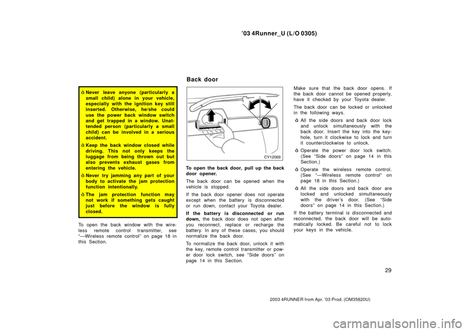 TOYOTA 4RUNNER 2003 N210 / 4.G Owners Manual ’03 4Runner_U (L/O 0305)
29
2003 4RUNNER from Apr. ’03 Prod. (OM 35820U)
Never leave anyone (particularly a
small child) alone in your vehicle,
especially with the ignition key still
inserted. Ot