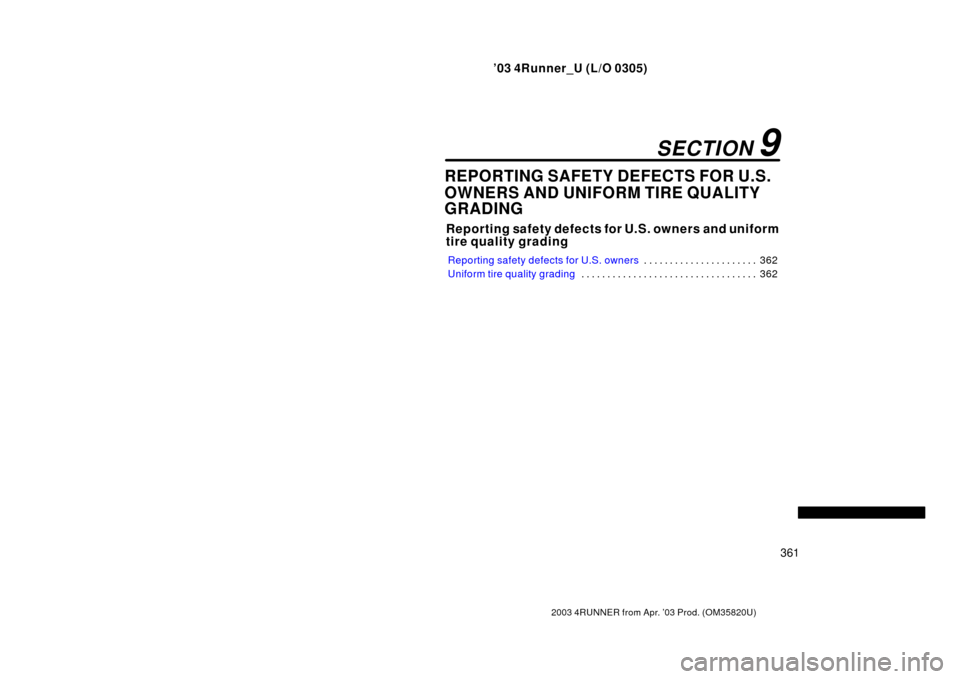 TOYOTA 4RUNNER 2003 N210 / 4.G Owners Manual ’03 4Runner_U (L/O 0305)
361
2003 4RUNNER from Apr. ’03 Prod. (OM 35820U)
REPORTING SAFETY DEFECTS FOR U.S.
OWNERS AND UNIFORM TIRE QUALITY
GRADING
Reporting safety defects for U.S. owners and uni