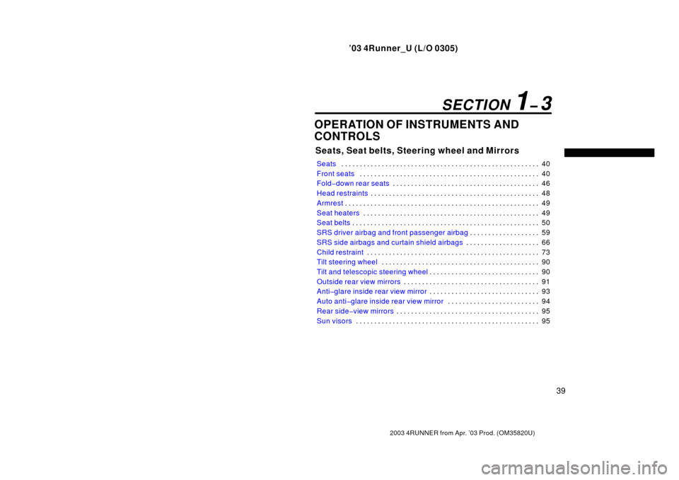 TOYOTA 4RUNNER 2003 N210 / 4.G Service Manual ’03 4Runner_U (L/O 0305)
39
2003 4RUNNER from Apr. ’03 Prod. (OM 35820U)
OPERATION OF INSTRUMENTS AND
CONTROLS
Seats, Seat belts, Steering wheel and Mirrors
Seats 40
. . . . . . . . . . . . . . . 
