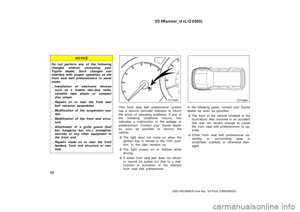 TOYOTA 4RUNNER 2003 N210 / 4.G Owners Manual ’03 4Runner_U (L/O 0305)
58
2003 4RUNNER from Apr. ’03 Prod. (OM 35820U)
NOTICE
Do not perform any of the following
changes without consulting your
Toyota dealer. Such changes can
interfere with p