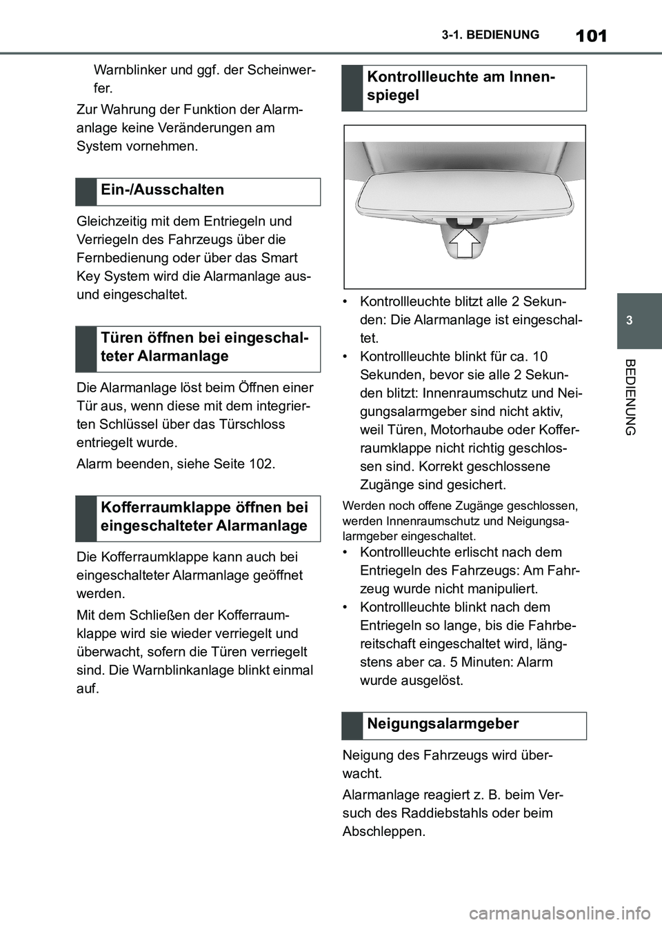 TOYOTA SUPRA 2023  Betriebsanleitungen (in German) 101
3 3-1. BEDIENUNG
BEDIENUNG
Warnblinker und ggf. der Scheinwer-
fer.
Zur Wahrung der Funktion der Alarm-
anlage keine Veränderungen am 
System vornehmen.
Gleichzeitig mit dem Entriegeln und 
Verri