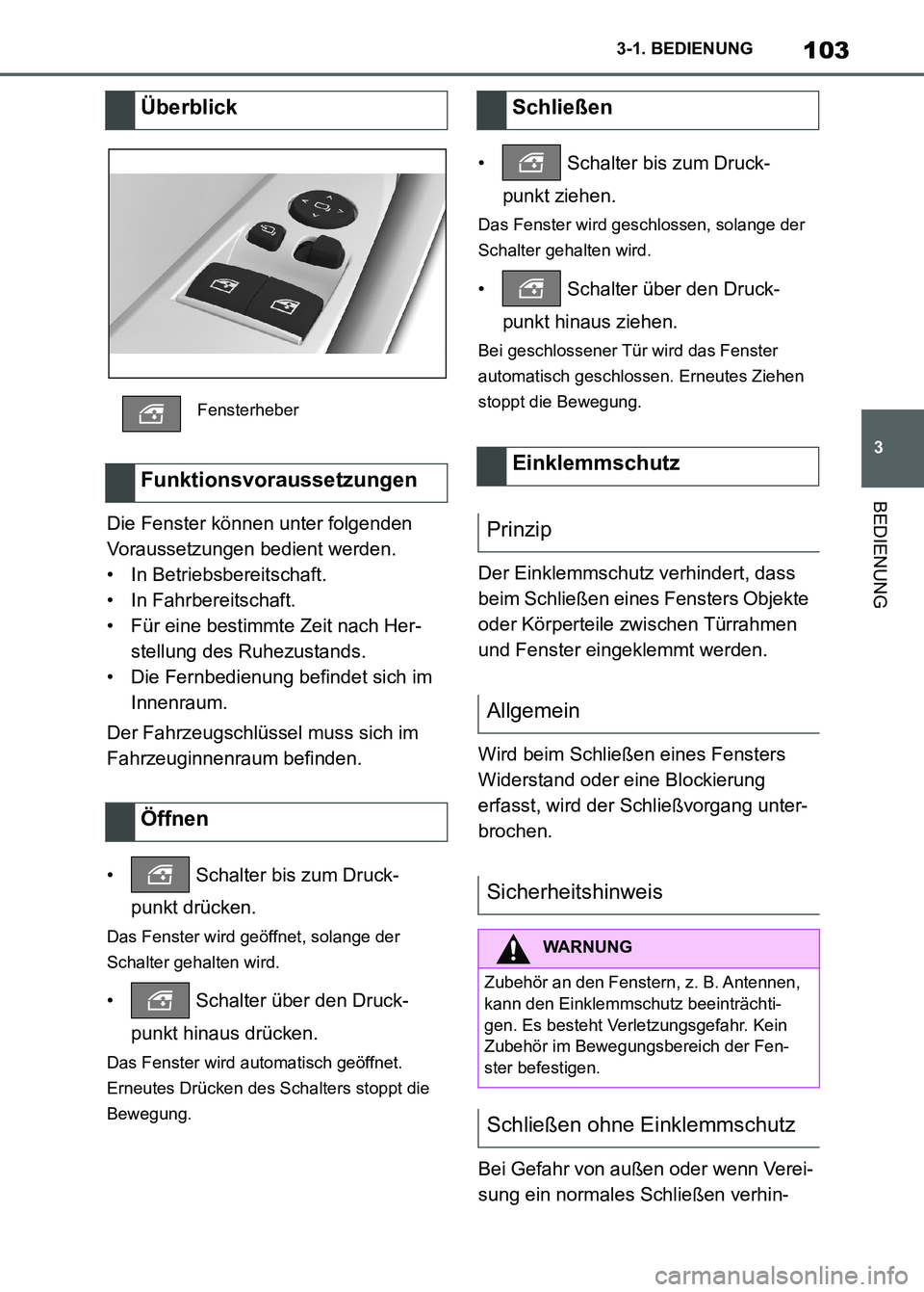 TOYOTA SUPRA 2023  Betriebsanleitungen (in German) 103
3 3-1. BEDIENUNG
BEDIENUNG
Die Fenster können unter folgenden 
Voraussetzungen bedient werden.
• In Betriebsbereitschaft.
• In Fahrbereitschaft.
• Für eine bestimmte Zeit nach Her-
stellun