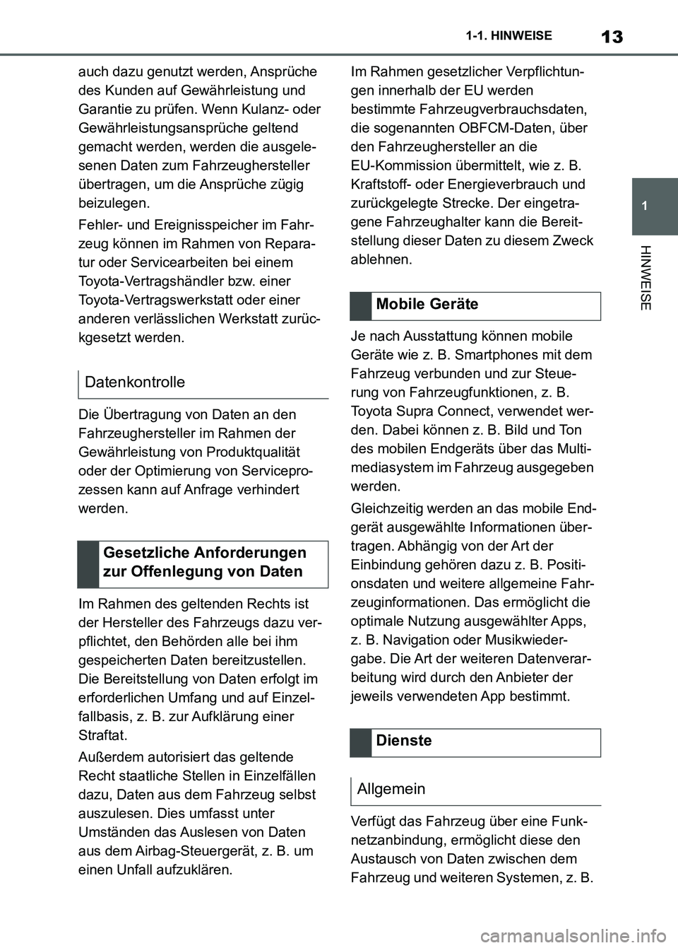 TOYOTA SUPRA 2023  Betriebsanleitungen (in German) 13
1 1-1. HINWEISE
HINWEISE
auch dazu genutzt werden, Ansprüche 
des Kunden auf Gewährleistung und 
Garantie zu prüfen. Wenn Kulanz- oder 
Gewährleistungsansprüche geltend 
gemacht werden, werden